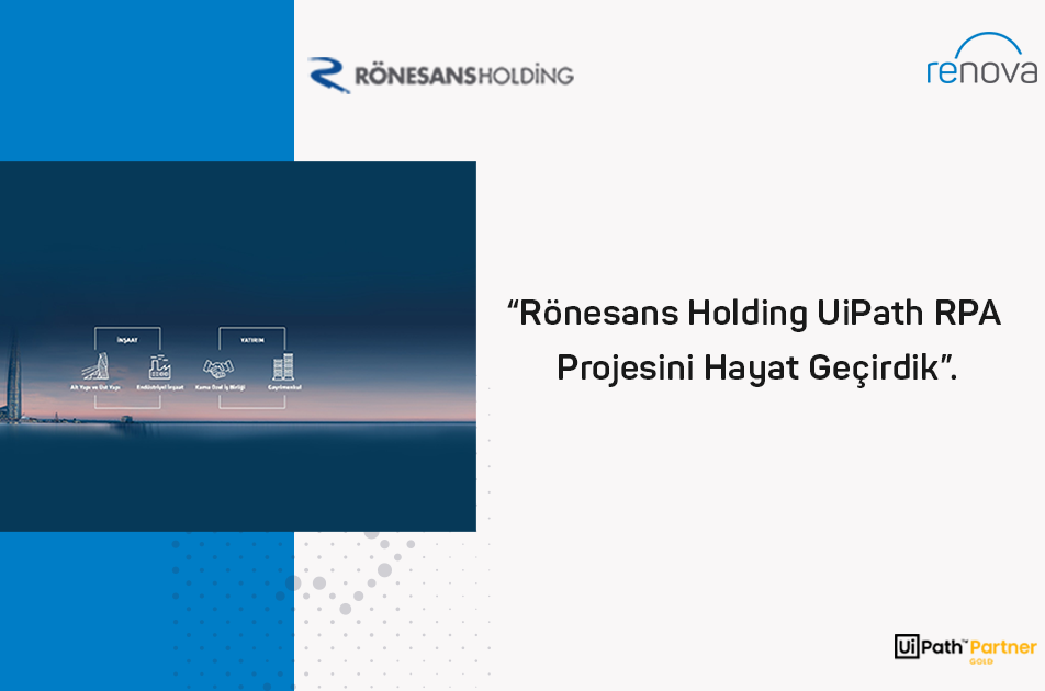 RÖNESANS HOLDING’s UiPath RPA Project Has Been Implemented